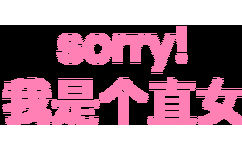 sorry 我是个直女 - Sorry！我精神不太稳定！ ​